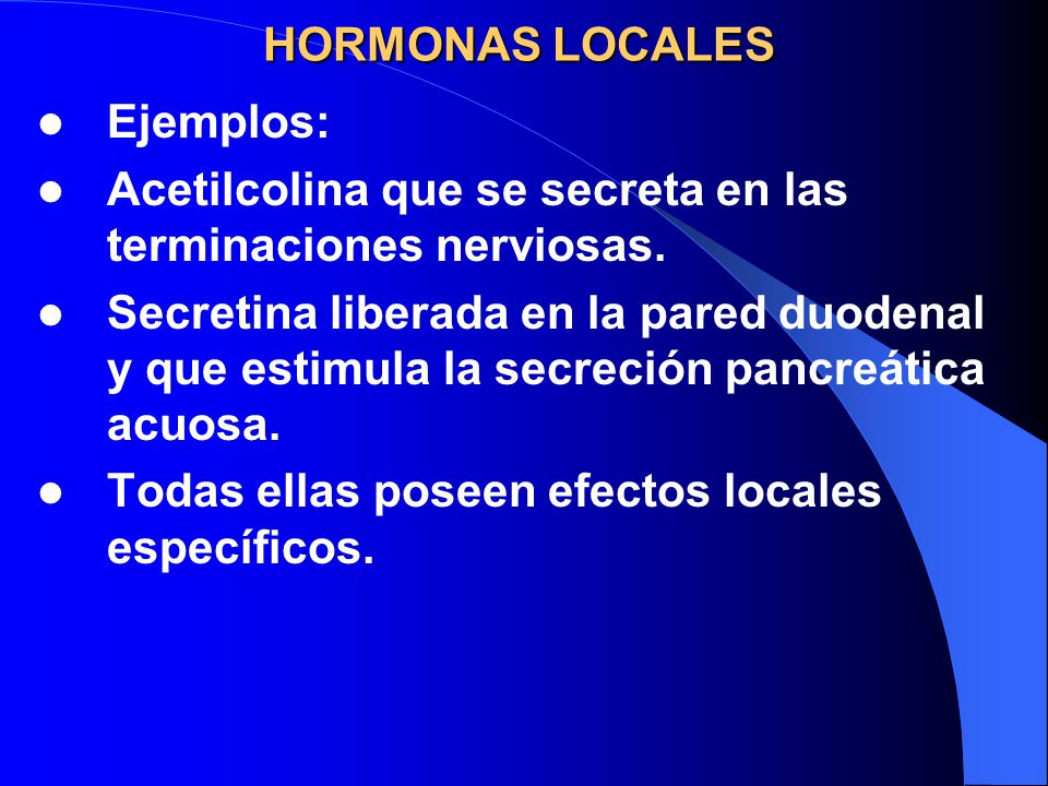 HORMONAS LOCALES Ejemplos: Acetilcolina que se secreta en las terminaciones nerviosas.