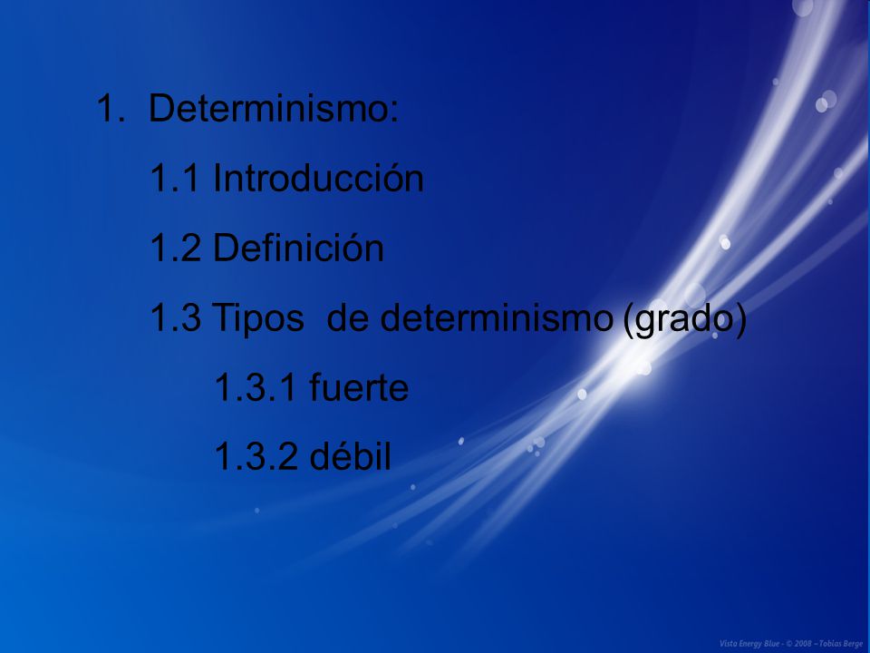 1. Determinismo: 1.1 Introducción. 1.2 Definición. 1.3 Tipos de determinismo (grado) fuerte.