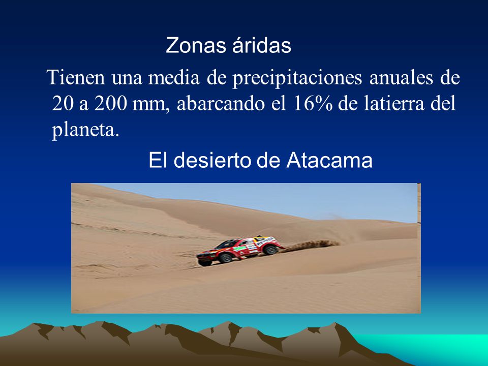 Zonas áridas Tienen una media de precipitaciones anuales de 20 a 200 mm, abarcando el 16% de latierra del planeta.