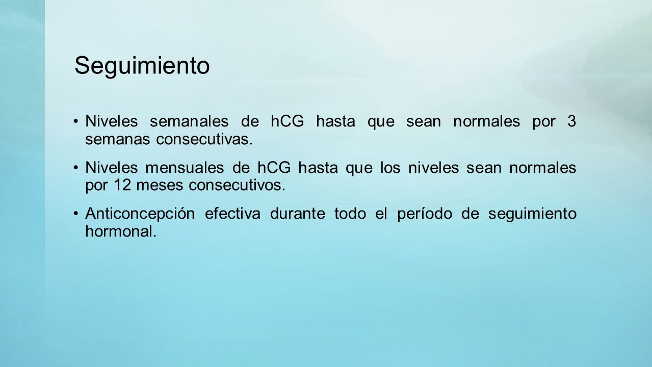 Seguimiento Niveles semanales de hCG hasta que sean normales por 3 semanas consecutivas.