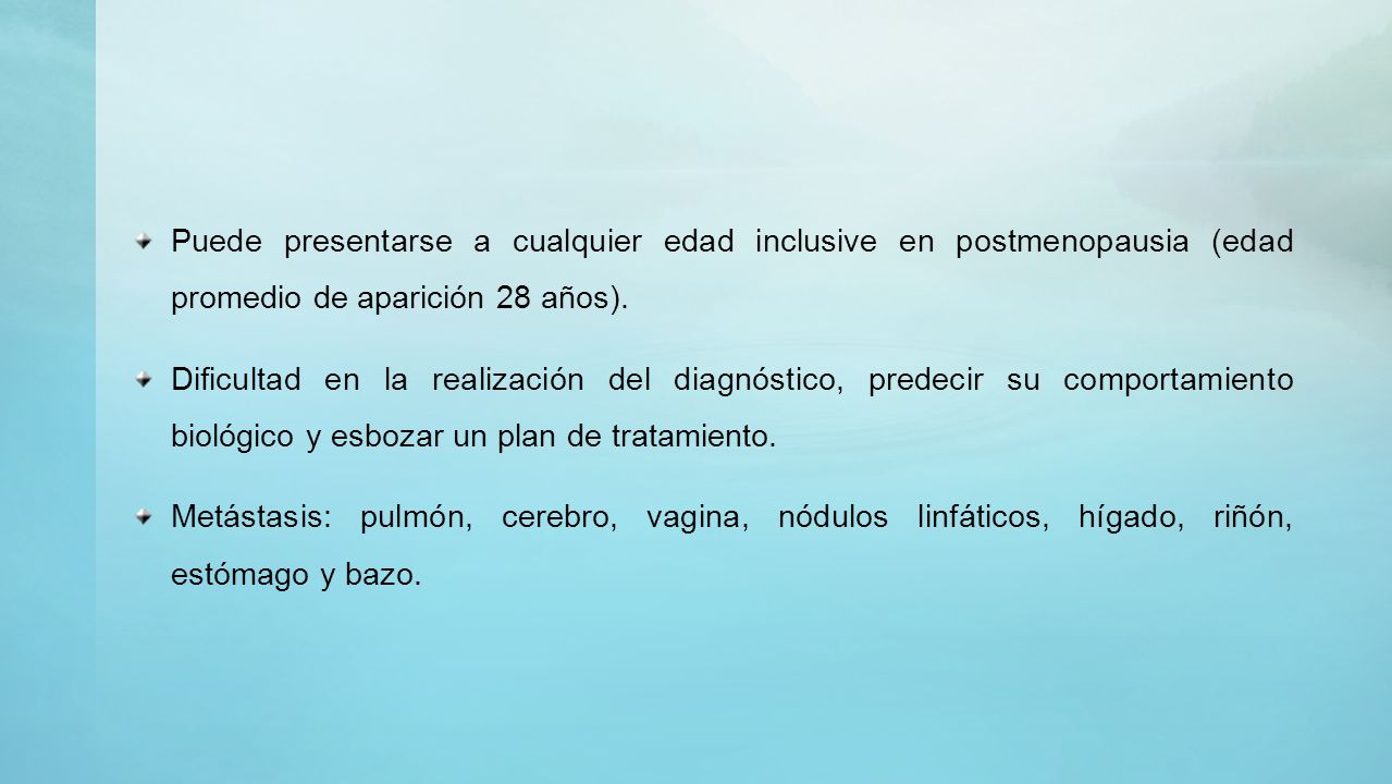 Puede presentarse a cualquier edad inclusive en postmenopausia (edad promedio de aparición 28 años).