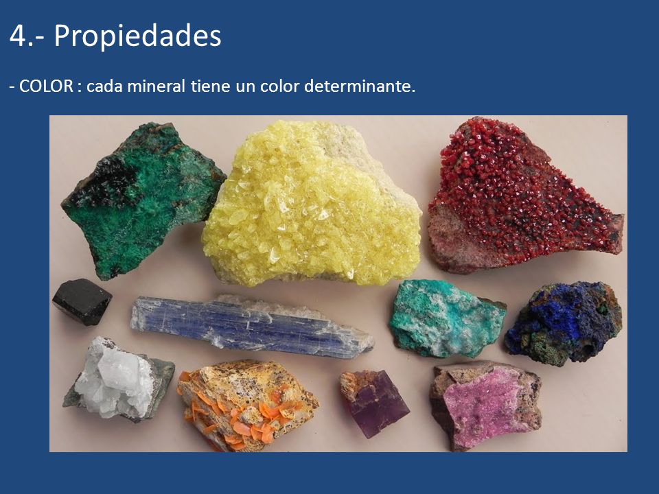 4.- Propiedades - COLOR : cada mineral tiene un color determinante.