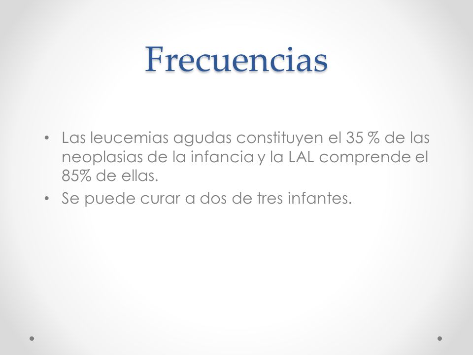 Frecuencias Las leucemias agudas constituyen el 35 % de las neoplasias de la infancia y la LAL comprende el 85% de ellas.