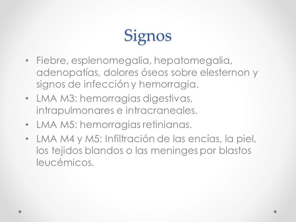 Signos Fiebre, esplenomegalia, hepatomegalia, adenopatías, dolores óseos sobre elesternon y signos de infección y hemorragia.