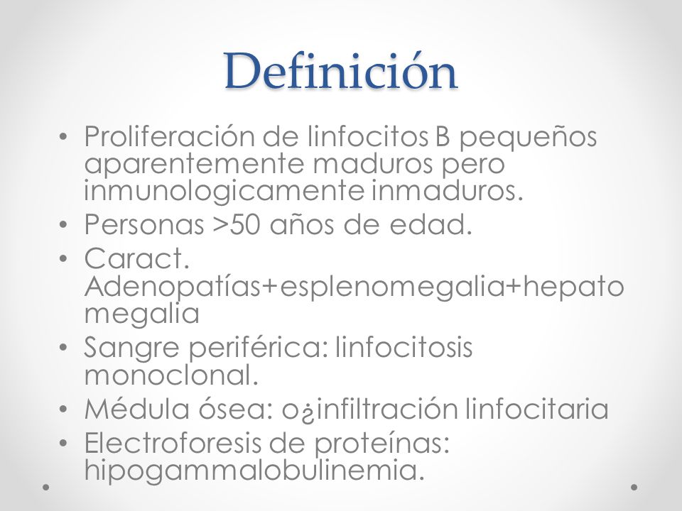 Definición Proliferación de linfocitos B pequeños aparentemente maduros pero inmunologicamente inmaduros.
