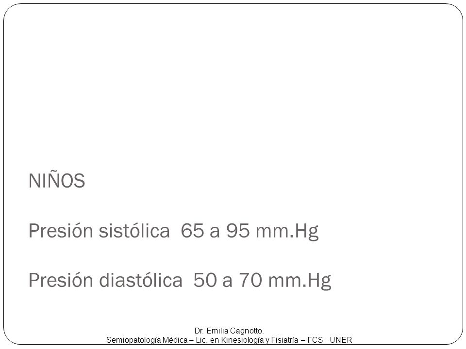 NIÑOS Presión sistólica 65 a 95 mm.Hg Presión diastólica 50 a 70 mm.Hg