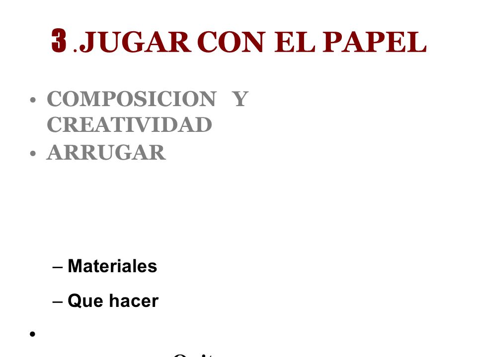 3 .JUGAR CON EL PAPEL COMPOSICION Y CREATIVIDAD ARRUGAR Quitar