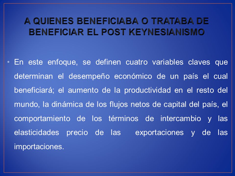 A QUIENES BENEFICIABA O TRATABA DE BENEFICIAR EL POST KEYNESIANISMO