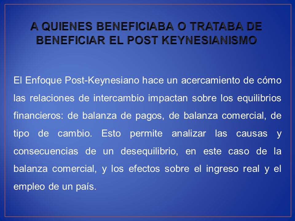 A QUIENES BENEFICIABA O TRATABA DE BENEFICIAR EL POST KEYNESIANISMO