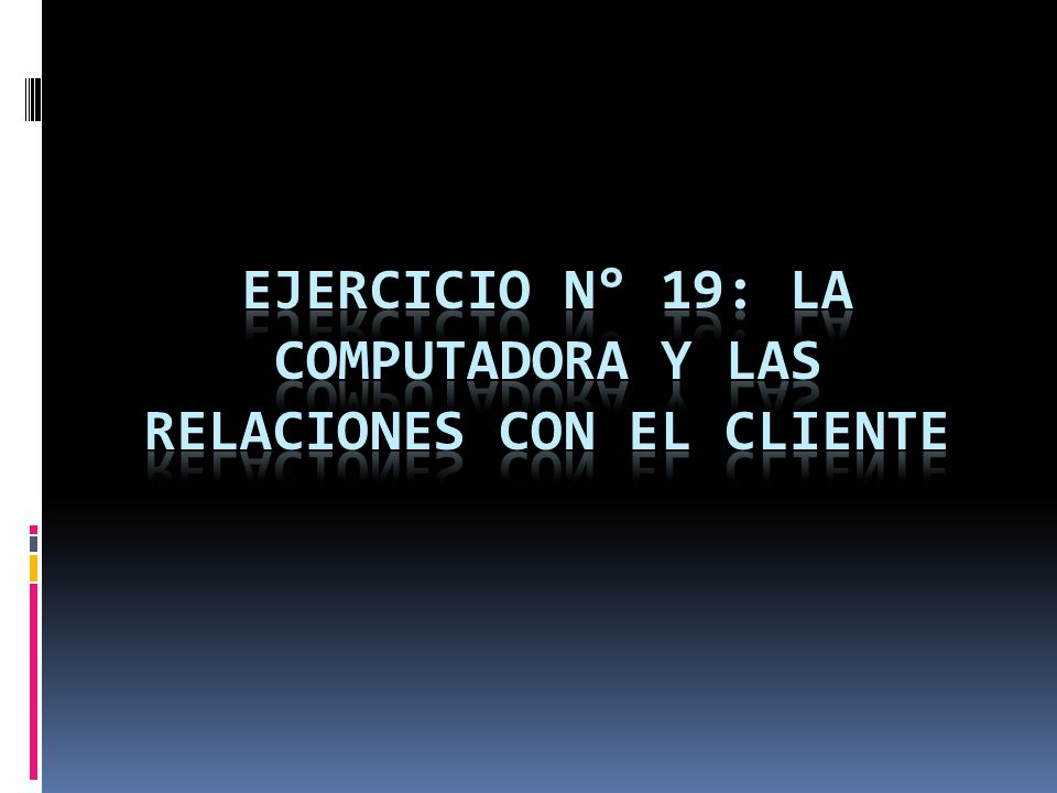Ejercicio n° 19: LA COMPUTADORA Y LAS RELACIONES CON EL CLIENTE
