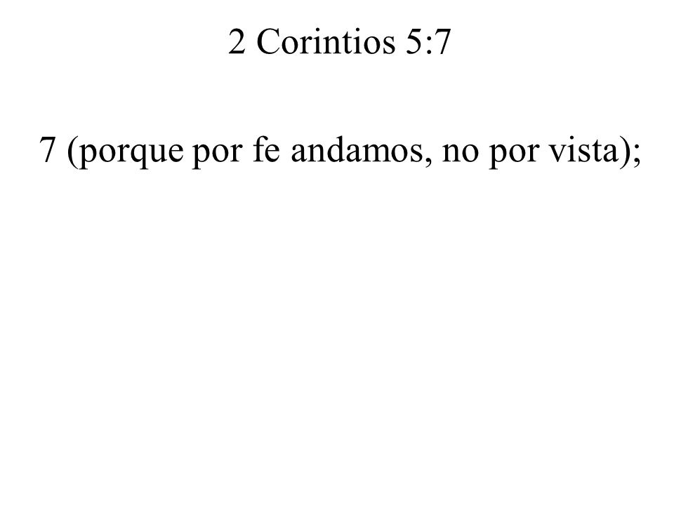 7 (porque por fe andamos, no por vista);