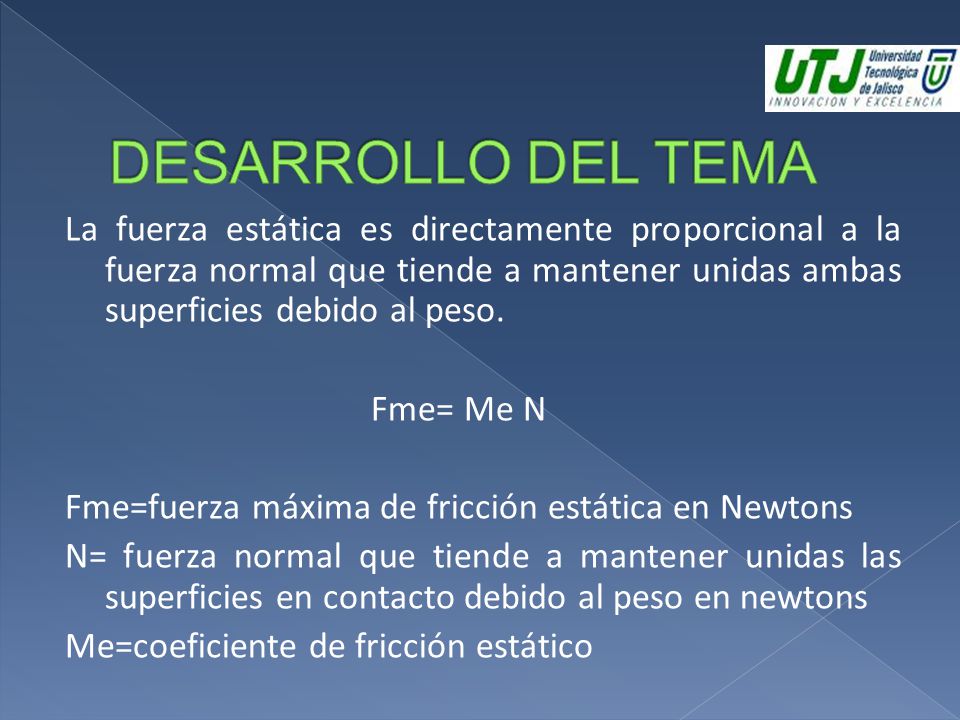 DESARROLLO DEL TEMA La fuerza estática es directamente proporcional a la fuerza normal que tiende a mantener unidas ambas superficies debido al peso.