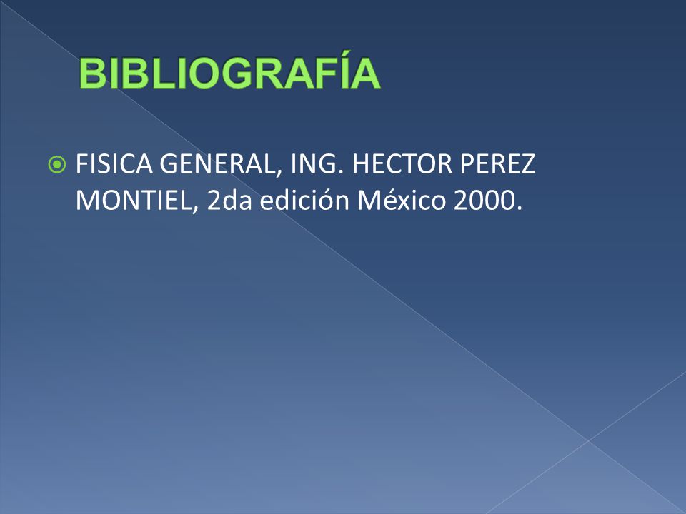 BIBLIOGRAFÍA FISICA GENERAL, ING. HECTOR PEREZ MONTIEL, 2da edición México 2000.