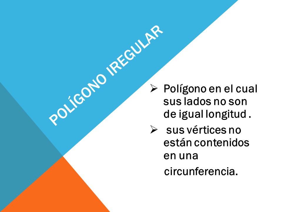Polígono Iregular Polígono en el cual sus lados no son de igual longitud . sus vértices no están contenidos en una.
