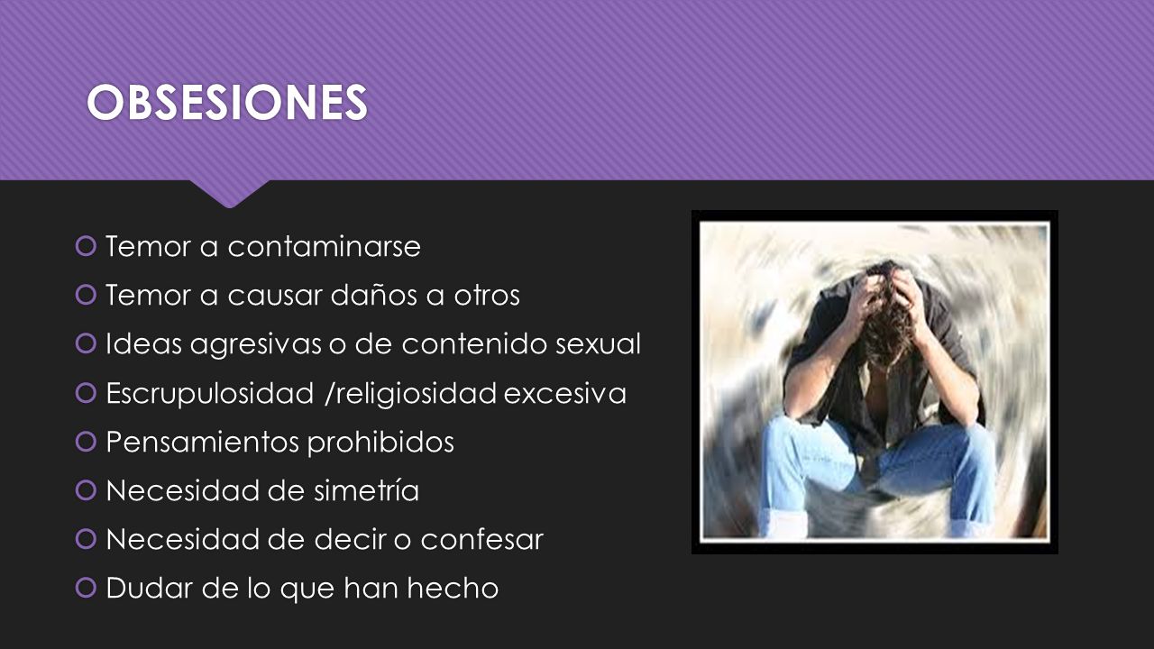 OBSESIONES Temor a contaminarse Temor a causar daños a otros