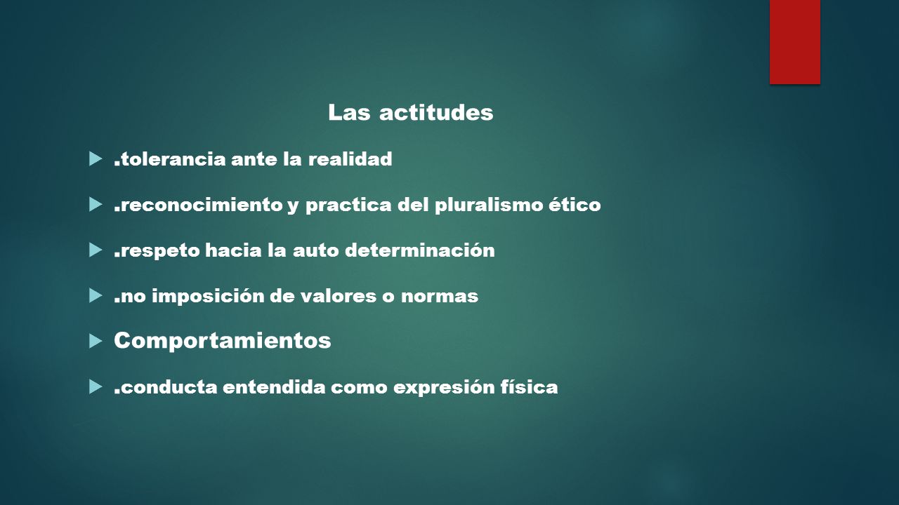 Las actitudes .tolerancia ante la realidad. .reconocimiento y practica del pluralismo ético. .respeto hacia la auto determinación.