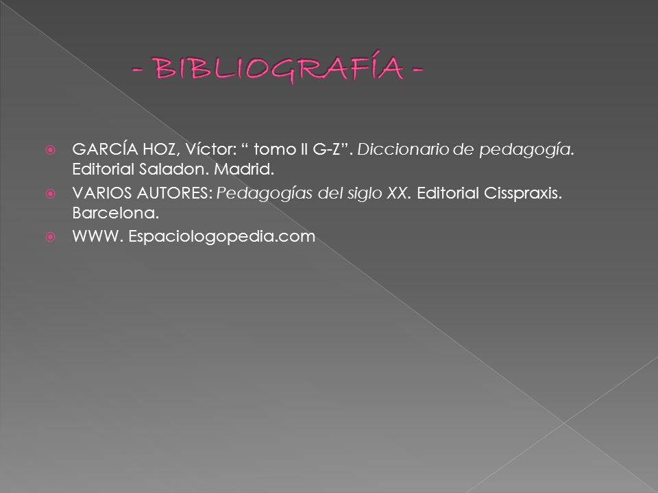 - BIBLIOGRAFÍA - GARCÍA HOZ, Víctor: tomo II G-Z . Diccionario de pedagogía. Editorial Saladon. Madrid.