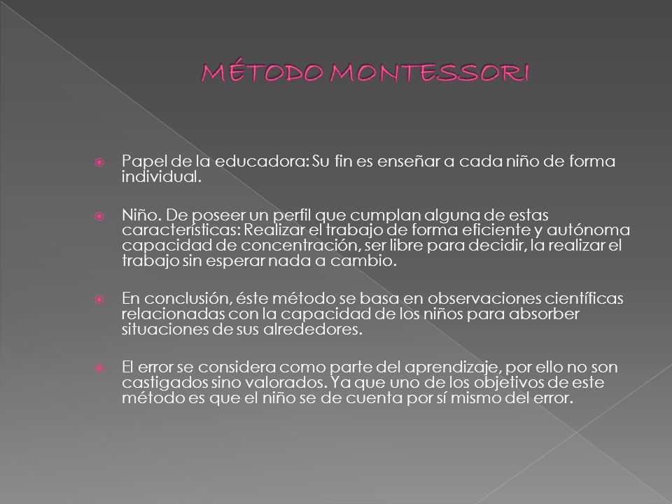 MÉTODO MONTESSORI Papel de la educadora: Su fin es enseñar a cada niño de forma individual.