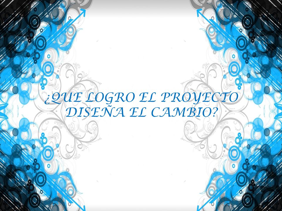 ¿QUE LOGRO EL PROYECTO DISEÑA EL CAMBIO