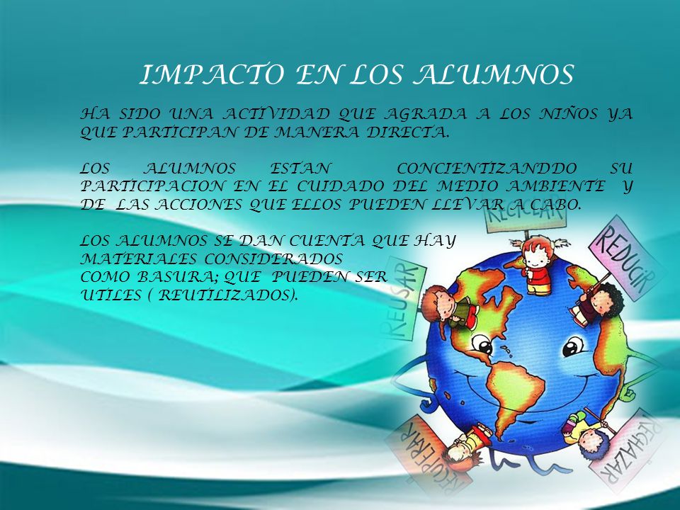 IMPACTO EN LOS ALUMNOS HA SIDO UNA ACTIVIDAD QUE AGRADA A LOS NIÑOS YA QUE PARTICIPAN DE MANERA DIRECTA.