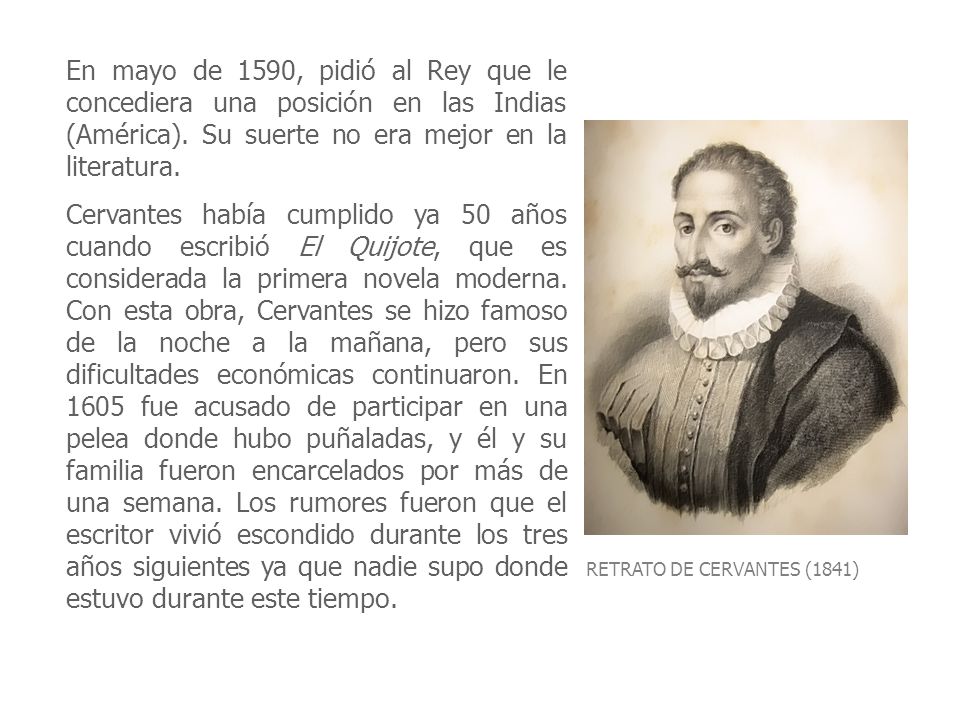 En mayo de 1590, pidió al Rey que le concediera una posición en las Indias (América). Su suerte no era mejor en la literatura.