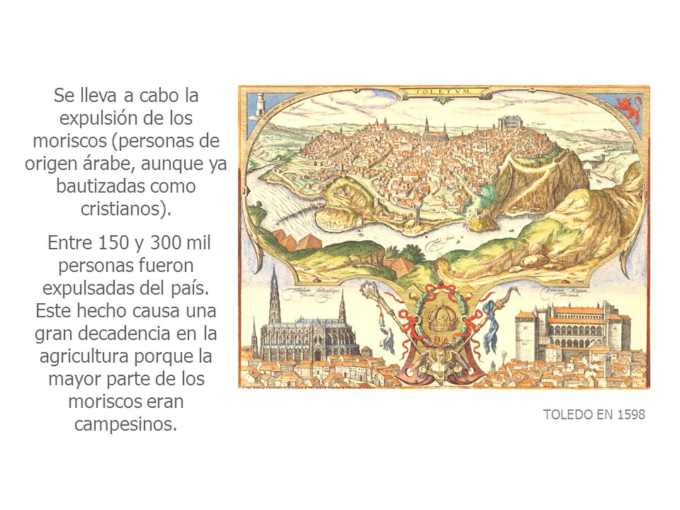 Se lleva a cabo la expulsión de los moriscos (personas de origen árabe, aunque ya bautizadas como cristianos).