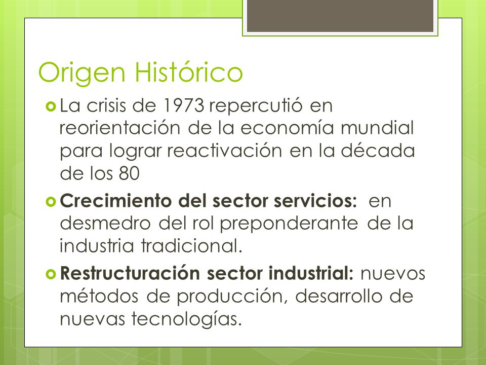 Origen Histórico La crisis de 1973 repercutió en reorientación de la economía mundial para lograr reactivación en la década de los 80.