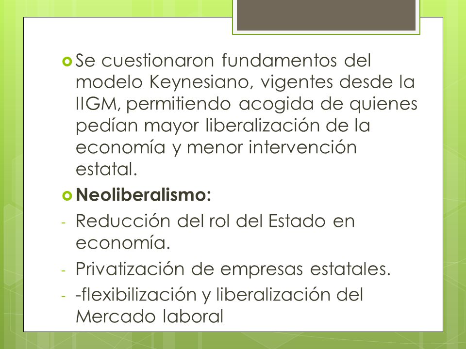 Se cuestionaron fundamentos del modelo Keynesiano, vigentes desde la IIGM, permitiendo acogida de quienes pedían mayor liberalización de la economía y menor intervención estatal.