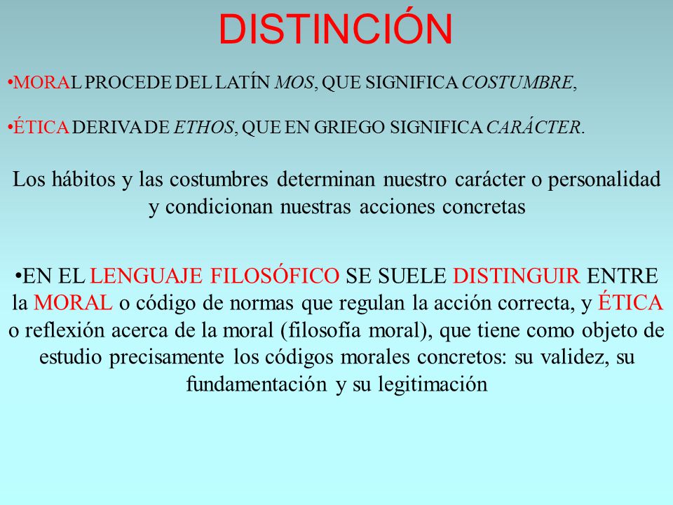 DISTINCIÓN MORAL PROCEDE DEL LATÍN MOS, QUE SIGNIFICA COSTUMBRE, ÉTICA DERIVA DE ETHOS, QUE EN GRIEGO SIGNIFICA CARÁCTER.