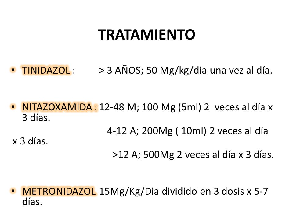 TRATAMIENTO TINIDAZOL : > 3 AÑOS; 50 Mg/kg/dia una vez al día.