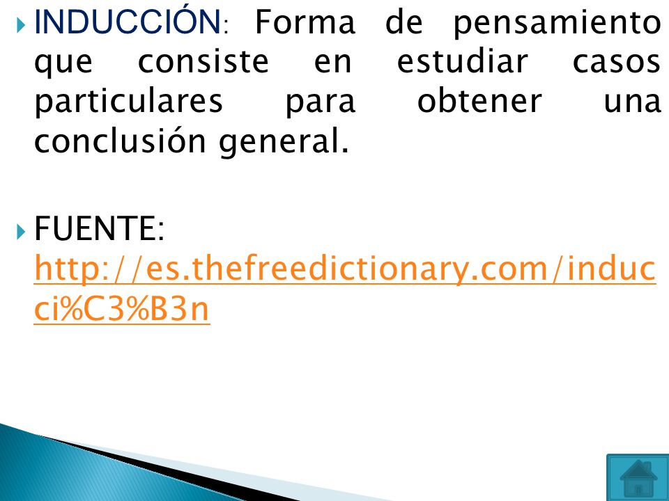 INDUCCIÓN: Forma de pensamiento que consiste en estudiar casos particulares para obtener una conclusión general.