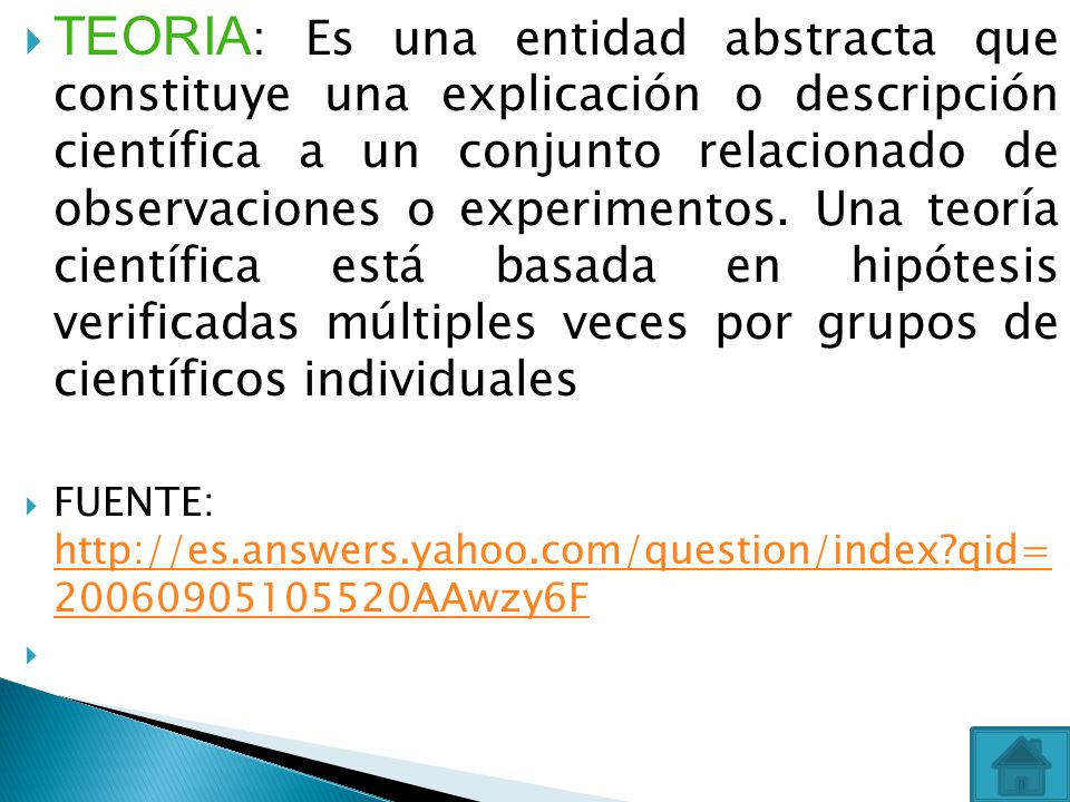 TEORIA: Es una entidad abstracta que constituye una explicación o descripción científica a un conjunto relacionado de observaciones o experimentos. Una teoría científica está basada en hipótesis verificadas múltiples veces por grupos de científicos individuales