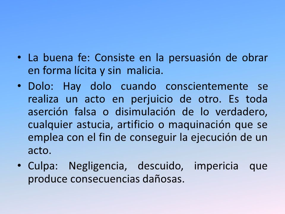 La buena fe: Consiste en la persuasión de obrar en forma lícita y sin malicia.