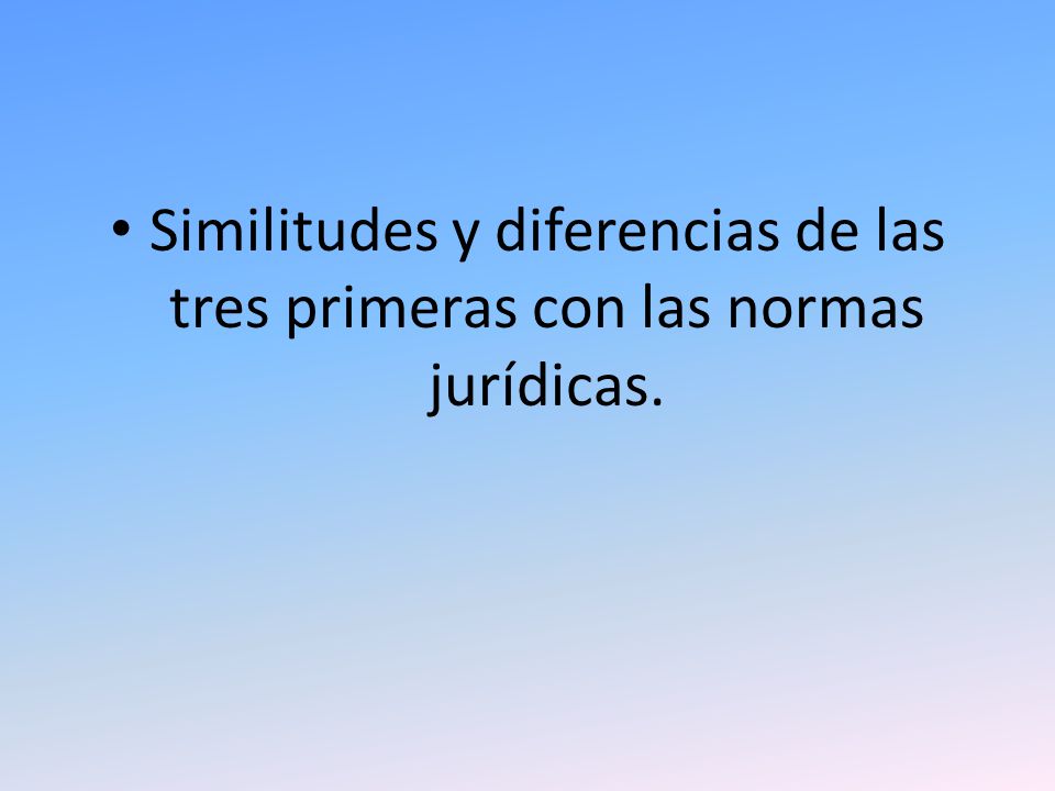 Similitudes y diferencias de las tres primeras con las normas jurídicas.