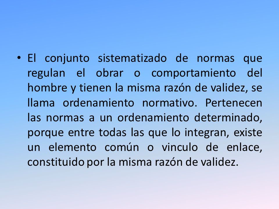 El conjunto sistematizado de normas que regulan el obrar o comportamiento del hombre y tienen la misma razón de validez, se llama ordenamiento normativo.
