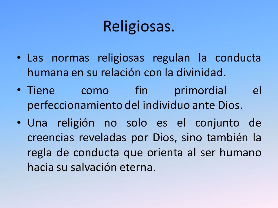 Religiosas. Las normas religiosas regulan la conducta humana en su relación con la divinidad.
