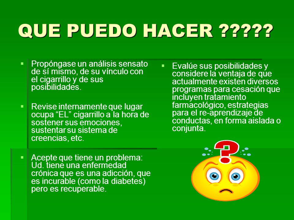 QUE PUEDO HACER Propóngase un análisis sensato de sí mismo, de su vínculo con el cigarrillo y de sus posibilidades.