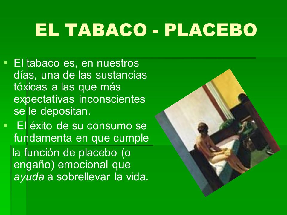 EL TABACO - PLACEBO El tabaco es, en nuestros días, una de las sustancias tóxicas a las que más expectativas inconscientes se le depositan.