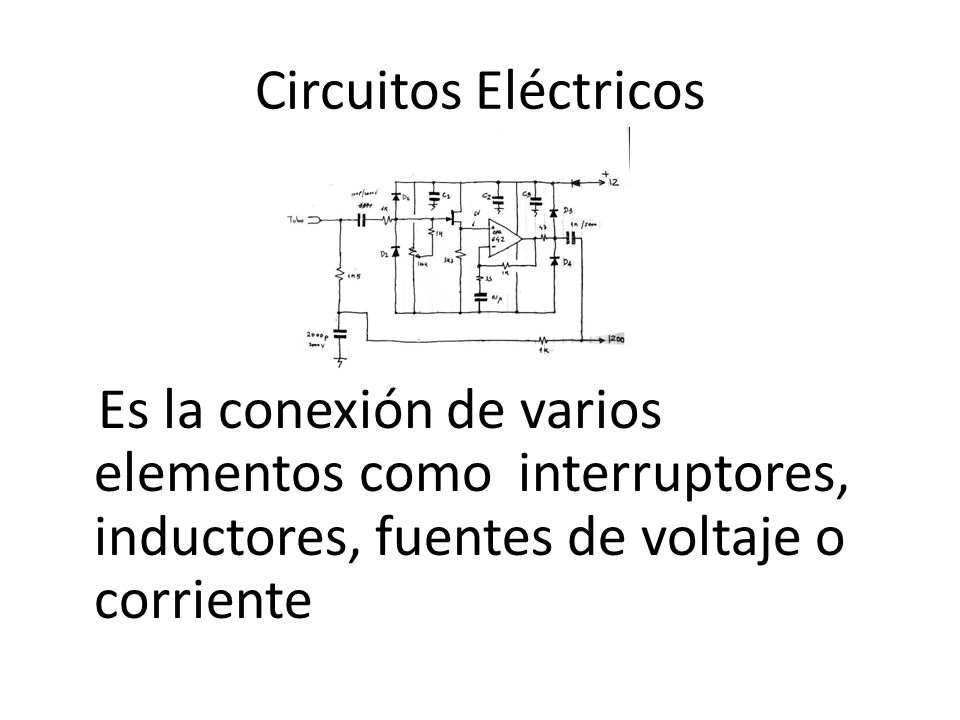 Circuitos Eléctricos Es la conexión de varios elementos como interruptores, inductores, fuentes de voltaje o corriente.