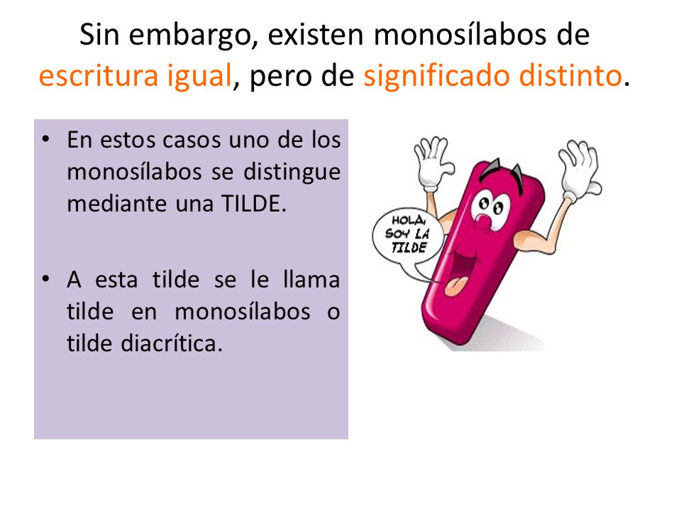 Sin embargo, existen monosílabos de escritura igual, pero de significado distinto.