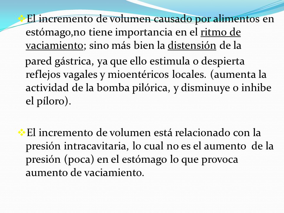 El incremento de volumen causado por alimentos en estómago,no tiene importancia en el ritmo de vaciamiento; sino más bien la distensión de la
