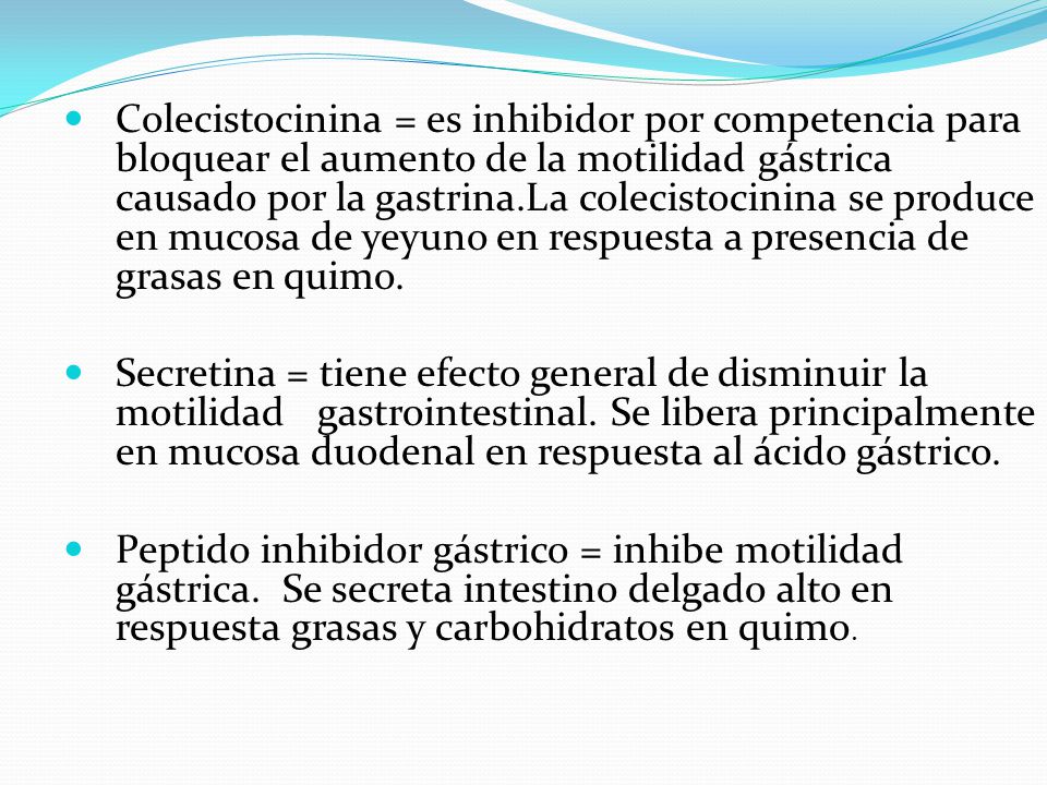 Colecistocinina = es inhibidor por competencia para bloquear el aumento de la motilidad gástrica causado por la gastrina.La colecistocinina se produce en mucosa de yeyuno en respuesta a presencia de grasas en quimo.