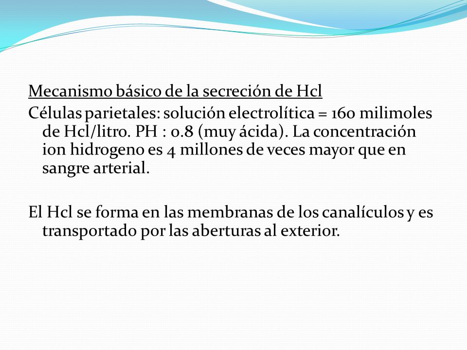 Mecanismo básico de la secreción de Hcl Células parietales: solución electrolítica = 160 milimoles de Hcl/litro.