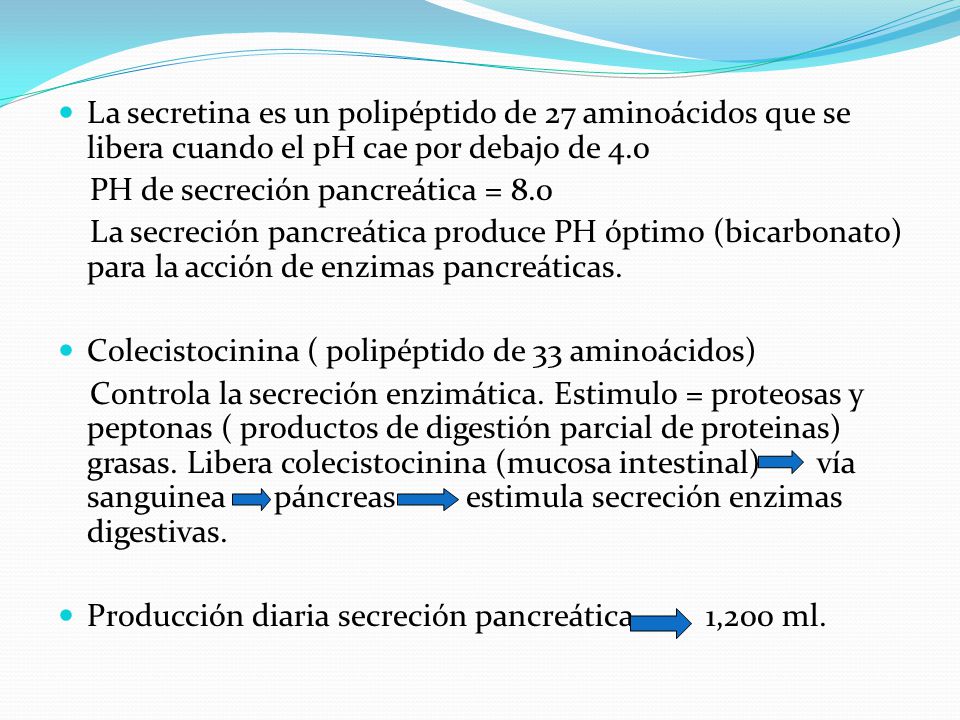 La secretina es un polipéptido de 27 aminoácidos que se libera cuando el pH cae por debajo de 4.0