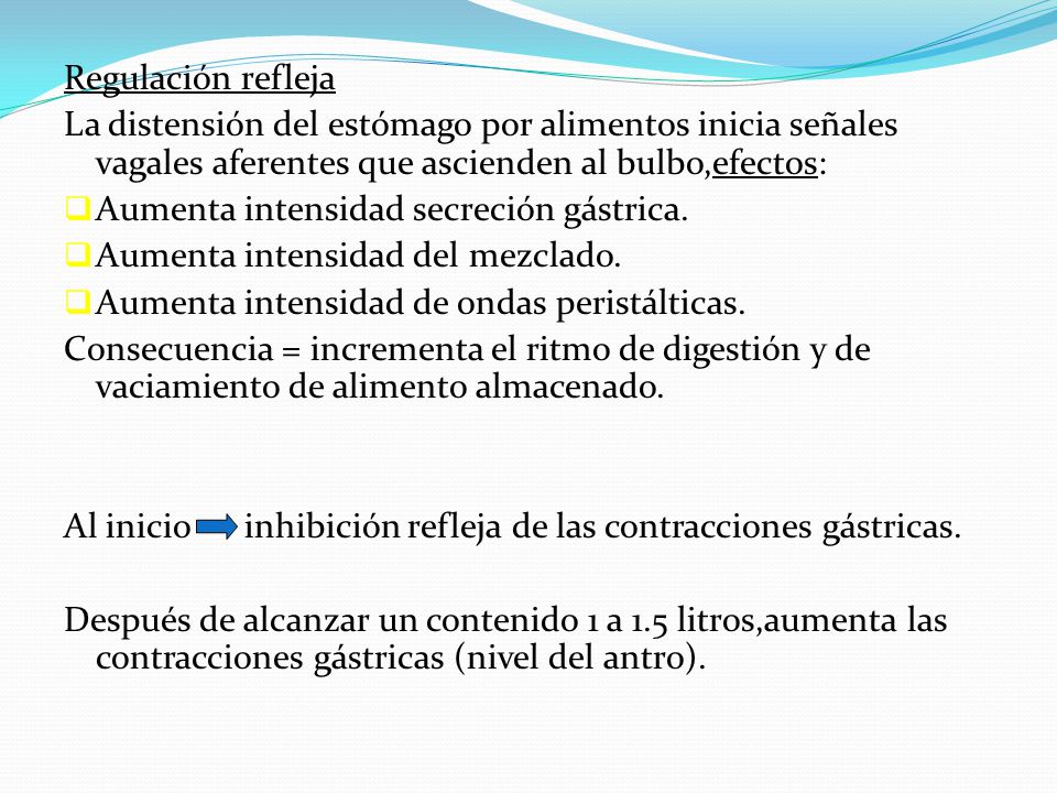 Regulación refleja La distensión del estómago por alimentos inicia señales vagales aferentes que ascienden al bulbo,efectos: