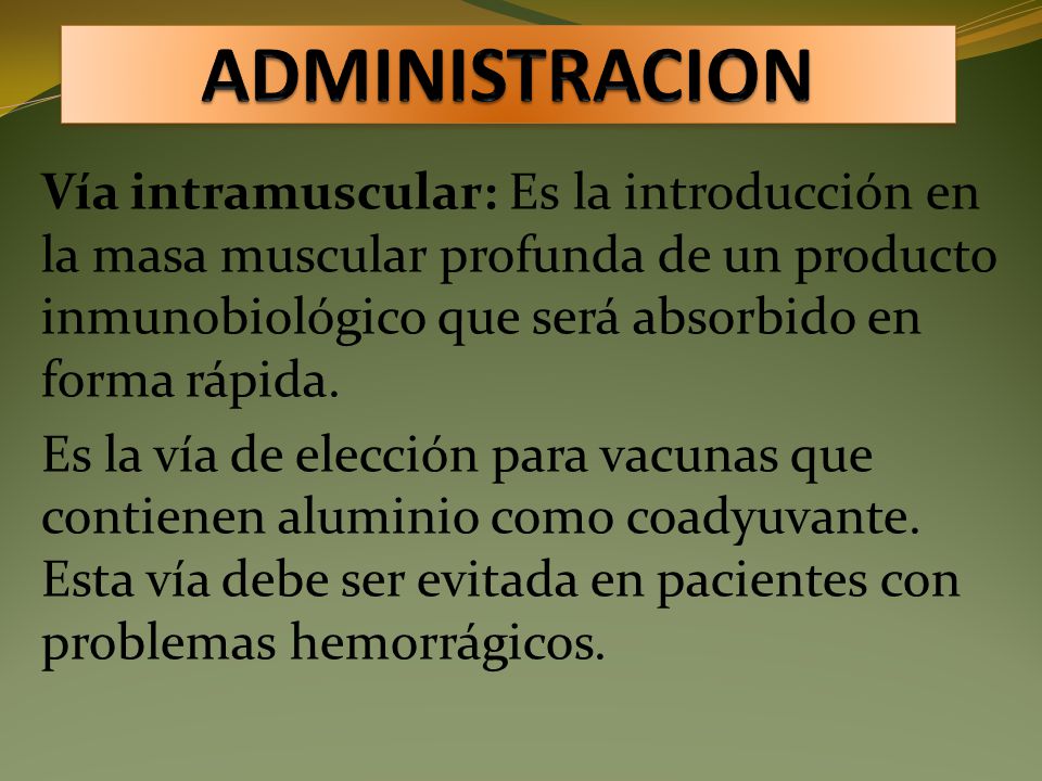 ADMINISTRACION Vía intramuscular: Es la introducción en la masa muscular profunda de un producto inmunobiológico que será absorbido en forma rápida.