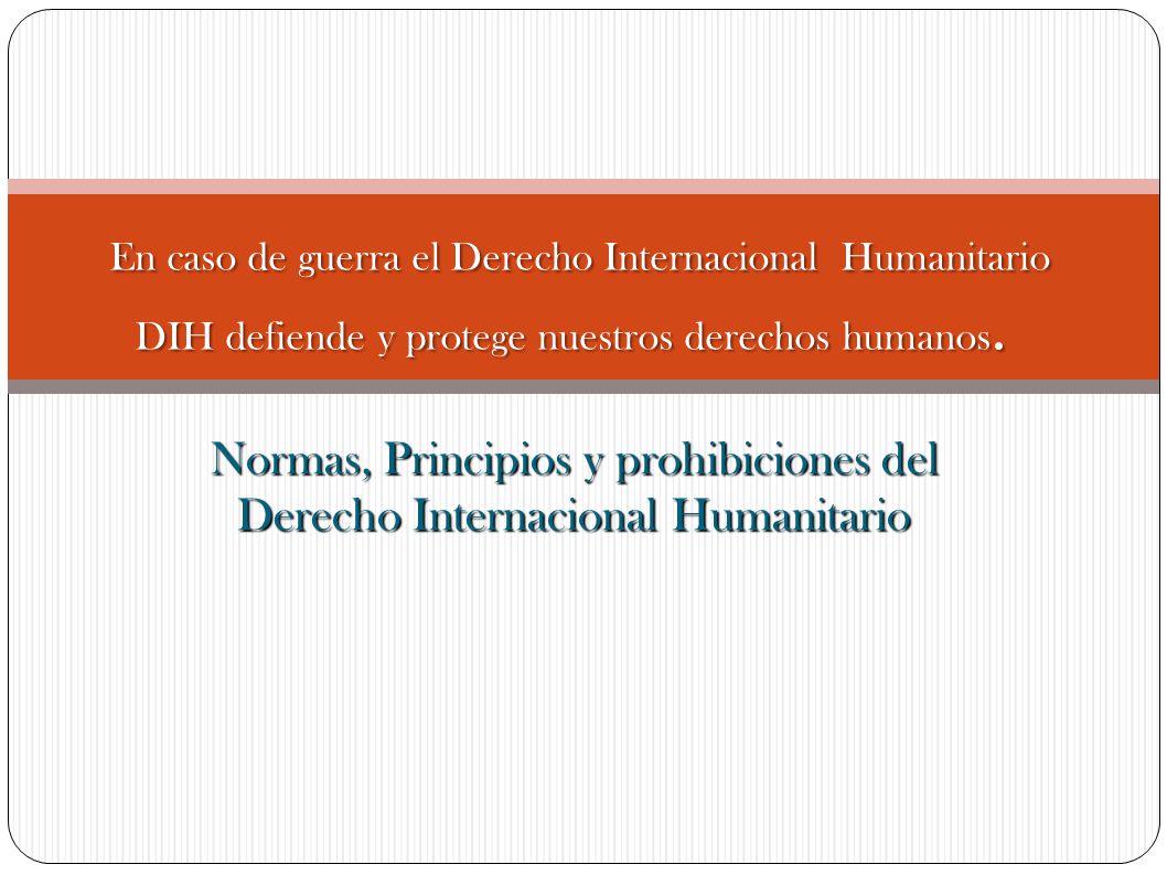 En caso de guerra el Derecho Internacional Humanitario DIH defiende y protege nuestros derechos humanos.