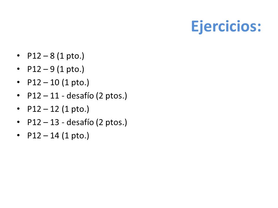 Ejercicios: P12 – 8 (1 pto.) P12 – 9 (1 pto.) P12 – 10 (1 pto.)