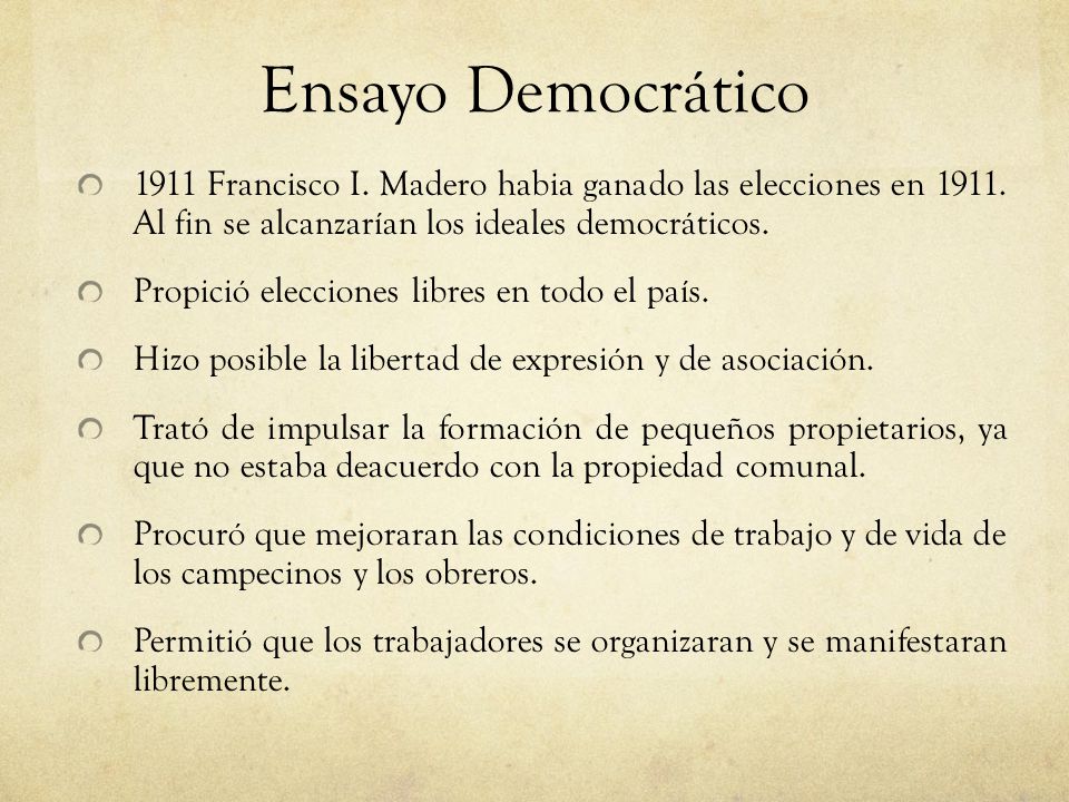 Ensayo Democrático 1911 Francisco I. Madero habia ganado las elecciones en Al fin se alcanzarían los ideales democráticos.