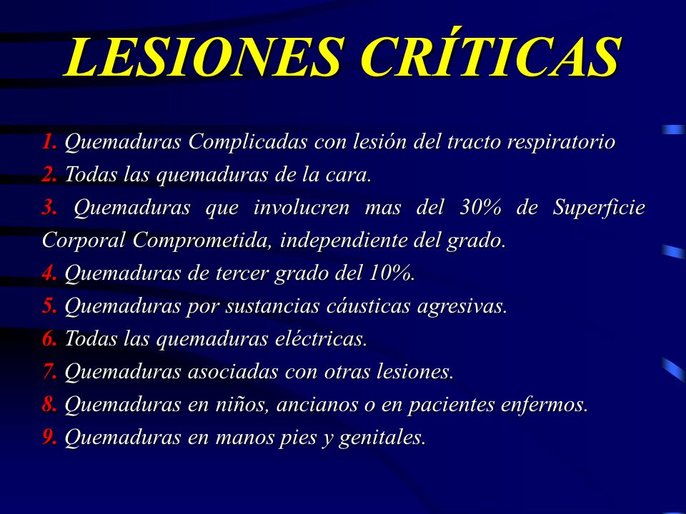 LESIONES CRÍTICAS 1. Quemaduras Complicadas con lesión del tracto respiratorio. 2. Todas las quemaduras de la cara.